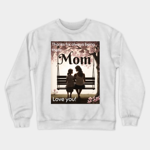 Mothers day, Thanks for always being there, Mom. Love you! Crewneck Sweatshirt by benzshope